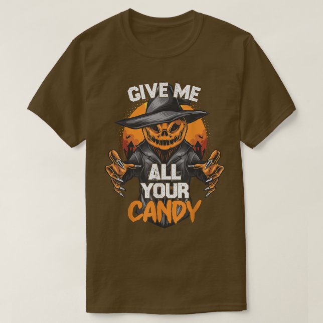 Give Me All Your Candy  Scary Pumpkin Happy Hallow T-Shirt (Design Front)