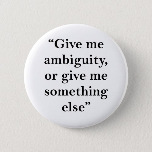 Give Me Ambiguity or Give Me Something Else Button