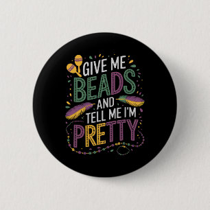 Give Me Beads And Tell Me I'm Pretty Mardi Gras Ca Button