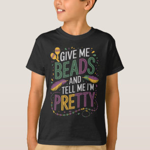 Give Me Beads And Tell Me I'm Pretty Mardi Gras Ca T-Shirt