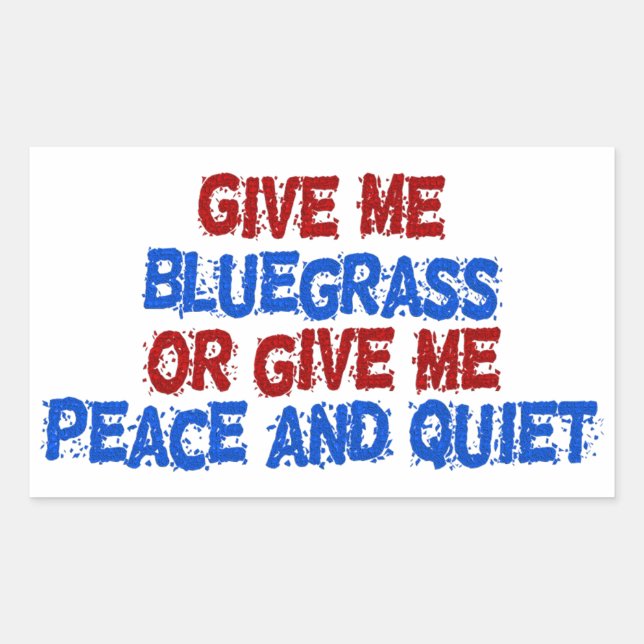 Give Me Bluegrass, or Give Me Peace and Quiet! Rectangular Sticker (Front)