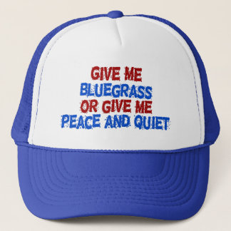 Give Me Bluegrass, or Give Me Peace and Quiet! Trucker Hat