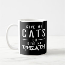 Give Me Cats Or Give Me Death - Cat Death Quotes