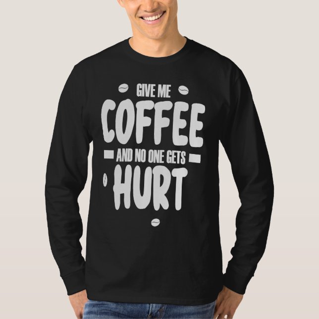 Give me coffee and no gets Hurt  3 T-Shirt (Front)