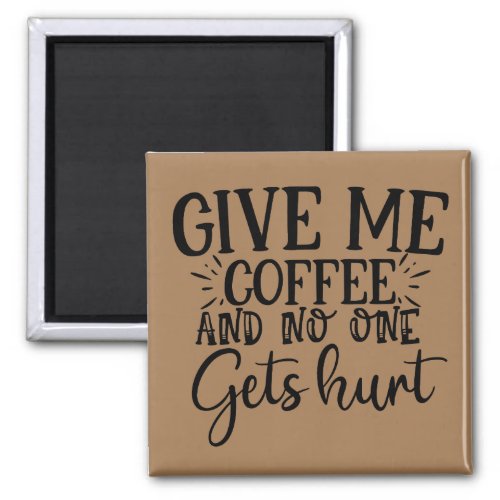 Give me coffee and no one gets hurt   magnet