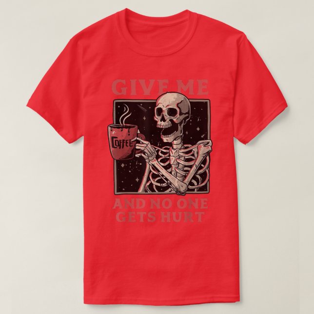 Give Me Coffee And No One Gets Hurt Skeleton T-Shi T-Shirt (Design Front)
