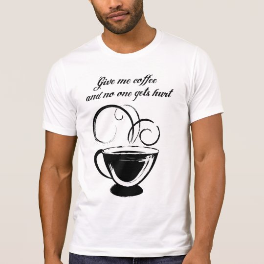 Give Me Coffee And No One Gets Hurt T-Shirt