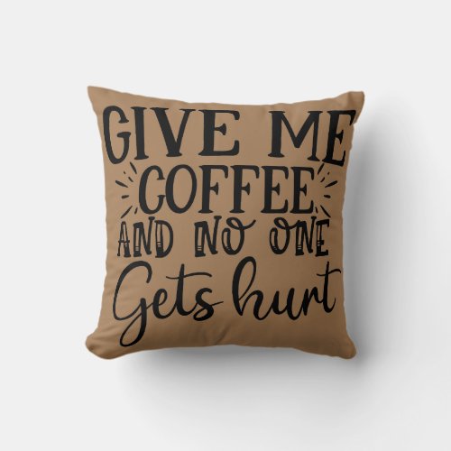 Give me coffee and no one gets hurt  throw pillow