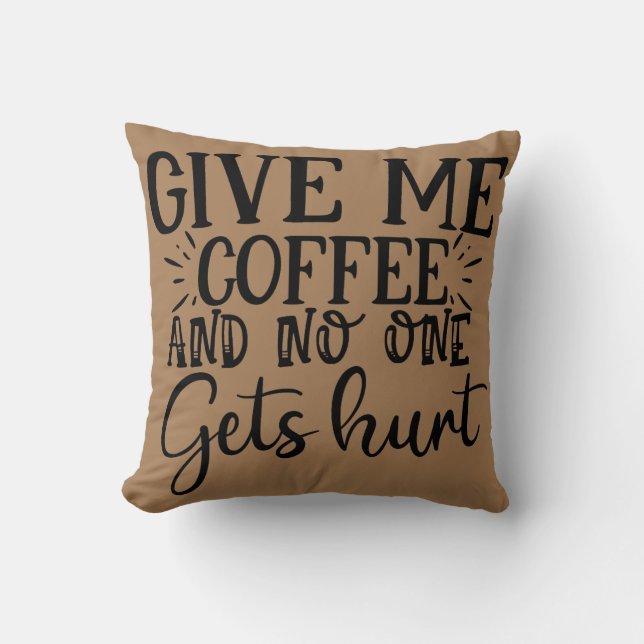 Give me coffee and no one gets hurt  throw pillow (Front)