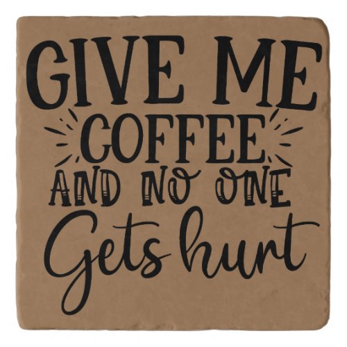 Give me coffee and no one gets hurt    trivet