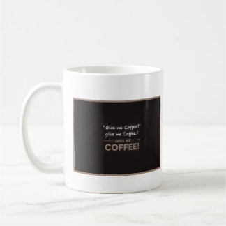 Give me coffee! coffee mug