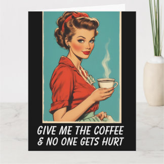 GIVE ME COFFEE NO ONE GETS HURT Greeting Card