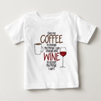 Give Me Coffee To Change The Things I Can And Wine Baby T-shirt by ginjavv at Zazzle
