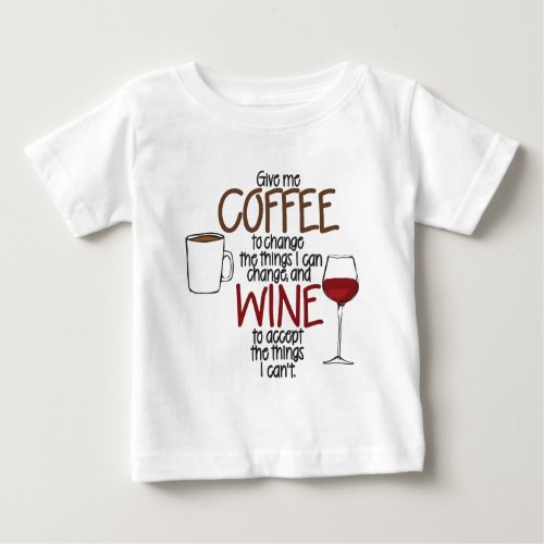 Give me Coffee to change the things I can and Wine Baby T_Shirt