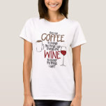 Give Me Coffee To Change The Things I Can And Wine T-shirt at Zazzle