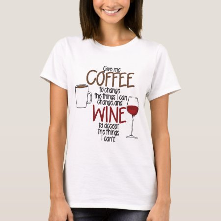 Give Me Coffee To Change The Things I Can And Wine T-shirt