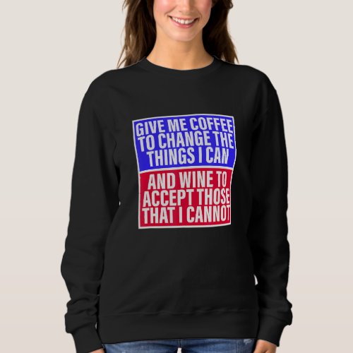 Give Me Coffee To Change The Things I Can Apparel Sweatshirt