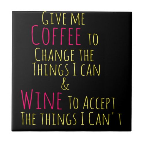 Give me Coffee to Change the Things I Can  Wine to Ceramic Tile