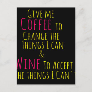 Give me Coffee to Change the Things I Can  Wine to Postcard