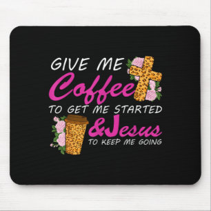 Give Me Coffee To Get Me Started &amp; Jesus To Ke Mouse Pad