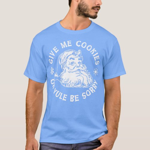 Give Me Cookies or Yule Be Sorry Santa Claus T_Shirt