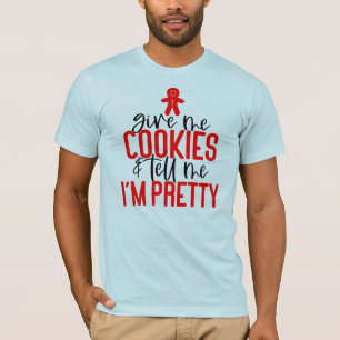 Give Me Cookies & Tell Me I'm Pretty  T-Shirt