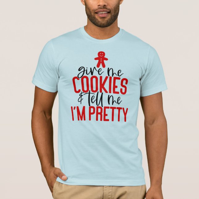 Give Me Cookies & Tell Me I'm Pretty  T-Shirt (Front)