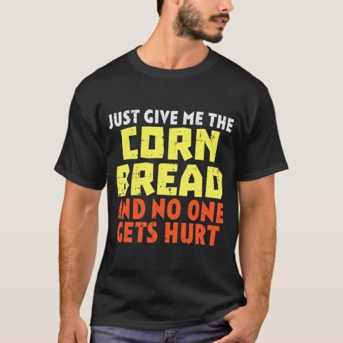 Give Me Corn Bread Funny Thanksgiving Foodie Men T_Shirt