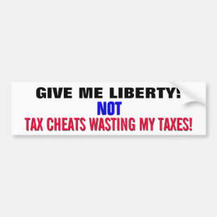GIVE ME LIBERTY! NOT TAX CHEATS WASTING MY TAXES! BUMPER STICKER