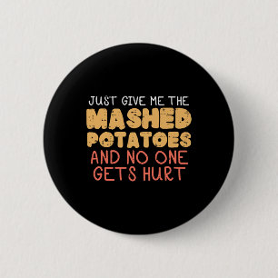 Give Me Mashed Potatoes Funny Thanksgiving Men Kid Button
