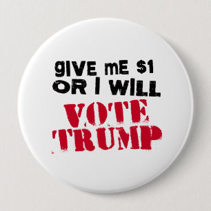 Give me One Dollar or I will vote Trump - Button