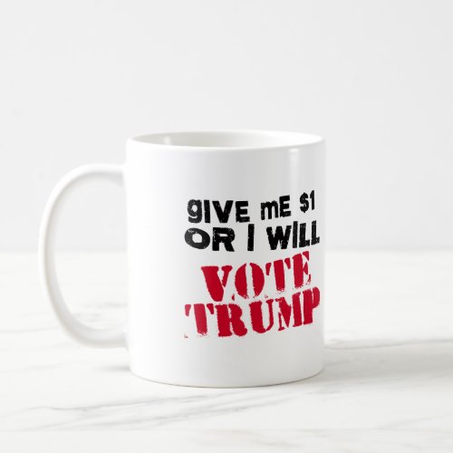 Give me One Dollar or I will vote Trump _ Coffee Mug