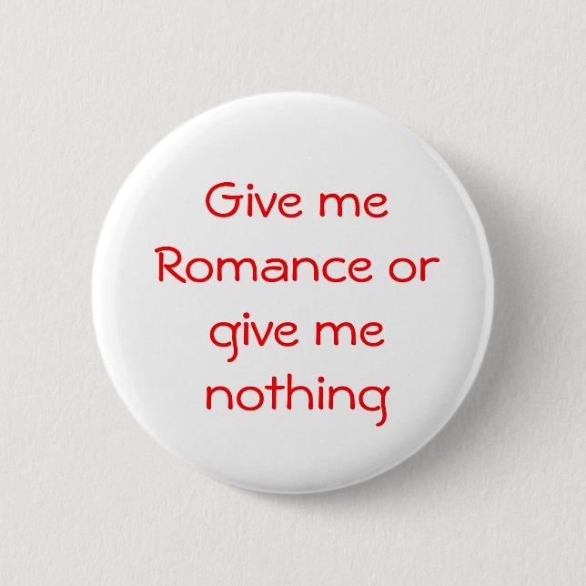 Give me Romance or give me nothing-button Pinback Button (Front)