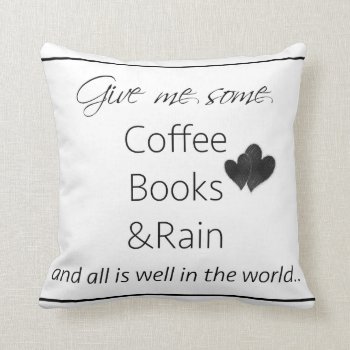 Give Me Some Coffee Books And Rain Throw Pillow by BlueOwlImages at Zazzle