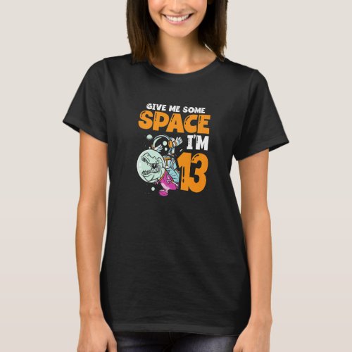 Give Me Some Space Im 13 Astronaut Spaceship Happ T_Shirt