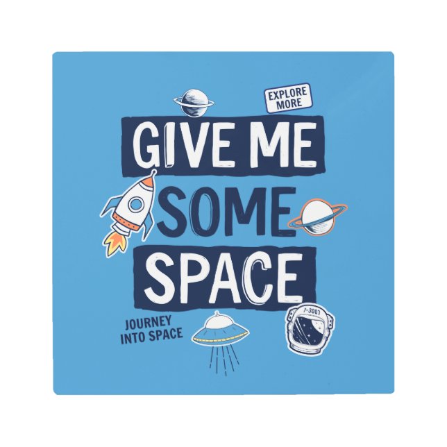 Give Me Some Space Metal Print (Front)