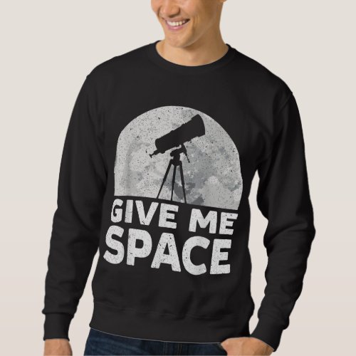 Give Me Space Astronomy Astronomer Stars Constella Sweatshirt