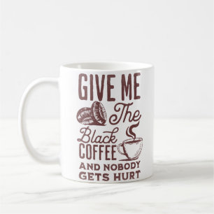 give me the black coffee and nobody gets hurt coffee mug