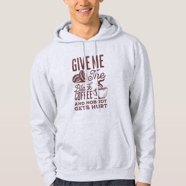 give me the black coffee and nobody gets hurt hoodie (Front)