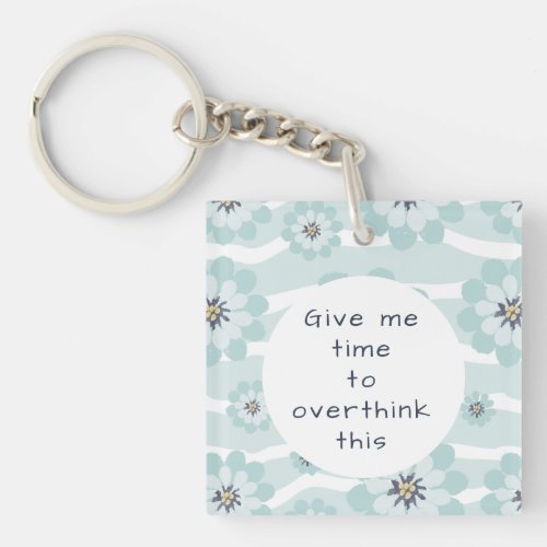 Give Me Time to Overthink This Flowers Aqua Keychain