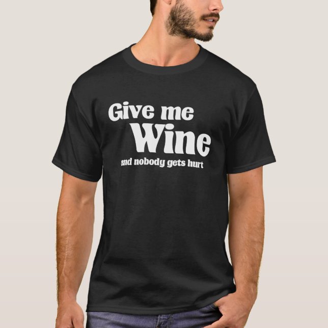 Give me wine and nobody gets hurt vino wine wines T-Shirt (Front)