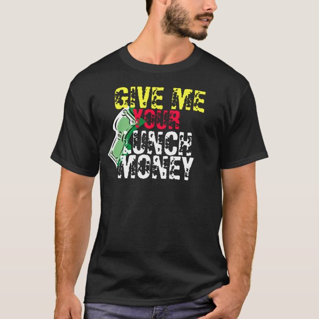 give me your lunch money T-Shirt (Front)