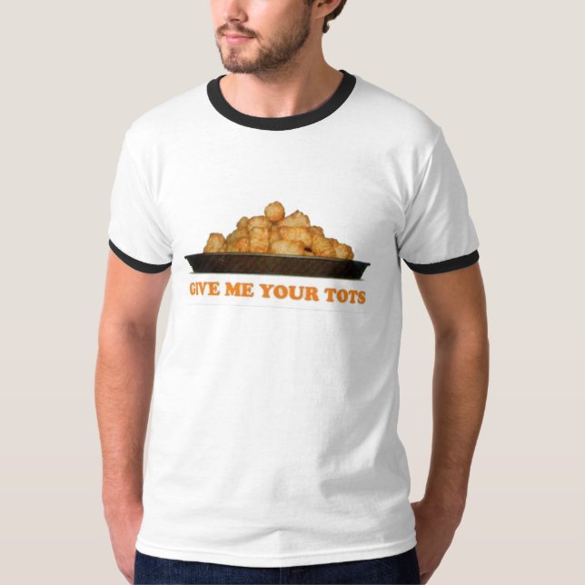 Give Me Your Tots T-Shirt (Front)