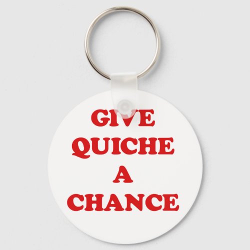 GIVE QUICHE A CHANCE KEYCHAIN