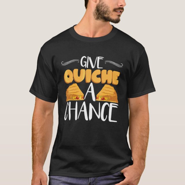 Give Quiche A Chance  Pastry Chef Quiche T-Shirt (Front)