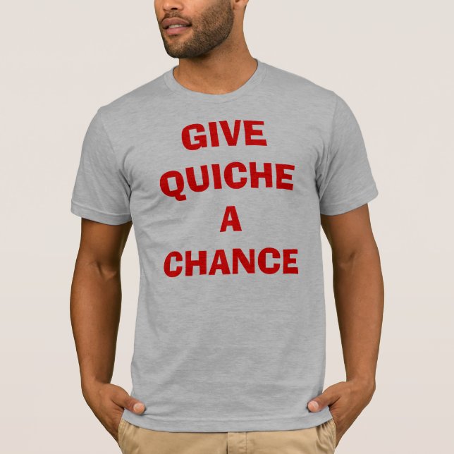 Give Quiche A Chance T-Shirt (Front)
