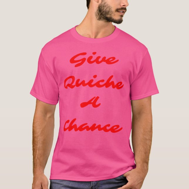 Give Quiche A Chance T-Shirt (Front)