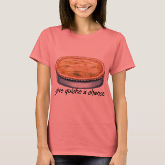Give Quiche a Chance T-Shirt
