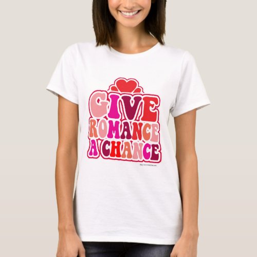 Give Romance A Chance Valentines Motto Art T_Shirt