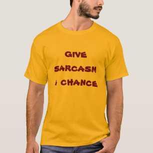give sarcasm a chance T-Shirt